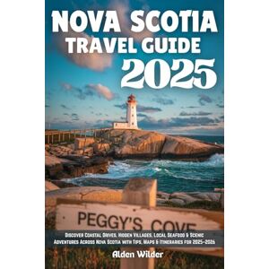 Wilder, Alden NOVA SCOTIA TRAVEL GUIDE 2025: Discover Coastal Drives, Hidden Villages, Local Seafood & Scenic Adventures Across Nova Scotia with Tips, Maps & Itineraries for 2025–2026 Wilder, Alden NOVA SCOTIA TRAVEL GUIDE 2025: Discover Coastal Drives, Hidden Villages, Local Seafood & Scenic Adventures Across Nova Scotia with Tips, Maps & Itineraries for 2025–2026