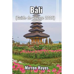 Hayes, Mirren Bali Guide de Voyage 2026 Hayes, Mirren Bali Guide de Voyage 2026