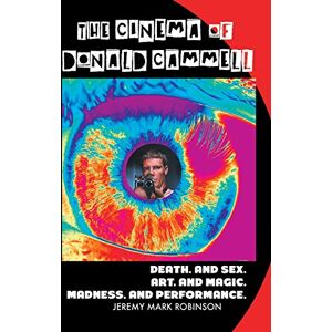 Robinson The Cinema of Donald Cammell: Death. And Sex. Art. And Madness. Magic. And Performance. Robinson The Cinema of Donald Cammell: Death. And Sex. Art. And Madness. Magic. And Performance.