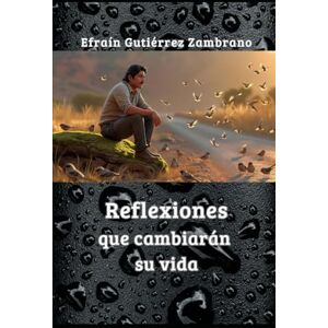 Gutiérrez Zambrano, Efraín Reflexiones que cambiarán su vida Gutiérrez Zambrano, Efraín Reflexiones que cambiarán su vida