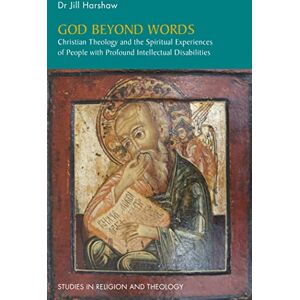 Jill Harshaw God Beyond Words: Christian Theology and the Spiritual Experiences of People with Profound Intellectual Disabilities (Studies in Religion and Theology) Jill Harshaw God Beyond Words: Christian Theology and the Spiritual Experiences of People with Profound Intellectual Disabilities (Studies in Religion and Theology)