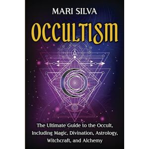 Silva Occultism: The Ultimate Guide to the Occult, Including Magic, Divination, Astrology, Witchcraft, and Alchemy (Spiritual Magick) Silva Occultism: The Ultimate Guide to the Occult, Including Magic, Divination, Astrology, Witchcraft, and Alchemy (Spiritual Magick)
