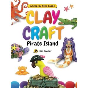Drober, Gili Clay Craft: Pirate Island: A Kid’s Step-by-Step Guide to Creating Their Own Pirate Island Using Modeling Clay, for Children Ages 6-13 (Clay Craft Books for Kids) Drober, Gili Clay Craft: Pirate Island: A Kid’s Step-by-Step Guide to Creating Their Own Pirate Island Using Modeling Clay, for Children Ages 6-13 (Clay Craft Books for Kids)