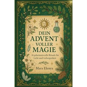 Elenya, Mara Dein Advent voller Magie: Adventskalender – 24 geheimnisvolle Rituale für Licht und Geborgenheit Elenya, Mara Dein Advent voller Magie: Adventskalender – 24 geheimnisvolle Rituale für Licht und Geborgenheit