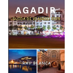BLANCA, RAY AGADIR GUIDA DI VIAGGIO 2025: Scopri il meglio della perla costiera del Marocco: cosa vedere, fare e provare ad Agadir BLANCA, RAY AGADIR GUIDA DI VIAGGIO 2025: Scopri il meglio della perla costiera del Marocco: cosa vedere, fare e provare ad Agadir