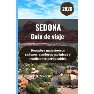 Merritt, Lindsey D. SEDONA Guía de viaje 2026: Descubra majestuosos cañones, senderos escénicos y tradiciones perdurables Merritt, Lindsey D. SEDONA Guía de viaje 2026: Descubra majestuosos cañones, senderos escénicos y tradiciones perdurables