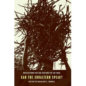 Morris, Rosalind Can the Subaltern Speak?: Reflections on the History of an Idea Morris, Rosalind Can the Subaltern Speak?: Reflections on the History of an Idea