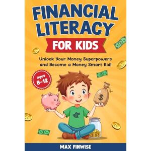 Finwise, Max Financial Literacy for Kids: Unlock Your Money Superpowers and Become a Money Smart Kid! (Real-World Money Skills) Finwise, Max Financial Literacy for Kids: Unlock Your Money Superpowers and Become a Money Smart Kid! (Real-World Money Skills)