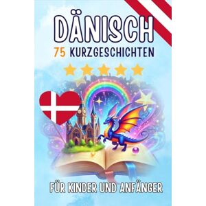 Skriuwer Com Zweisprachige Kurzgeschichten: Deutsch-Dänisch: 75 zauberhafte Geschichten zum Dänischlernen für Deutsche mit Vokabelübungen und einfachen Wörtern für Anfänger Skriuwer Com Zweisprachige Kurzgeschichten: Deutsch-Dänisch: 75 zauberhafte Geschichten zum Dänischlernen für Deutsche mit Vokabelübungen und einfachen Wörtern für Anfänger