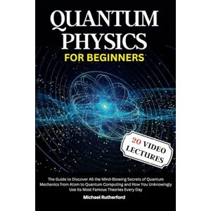 Rutherford, Michael Quantum Physics For Beginners: A Journey Through Quantum Mechanics: From Atoms to Quantum Computing Unraveling the Mysteries of the Quantum World Rutherford, Michael Quantum Physics For Beginners: A Journey Through Quantum Mechanics: From Atoms to Quantum Computing Unraveling the Mysteries of the Quantum World