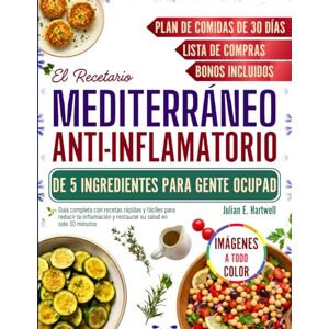 E. Hartwell, Julian El Recetario Mediterráneo Anti-inflamatorio de 5 Ingredientes Para Gente Ocupada: Guía completa con recetas rápidas y fáciles para reducir la inflamación y restaurar su salud en solo 30 minutos E. Hartwell, Julian El Recetario Mediterráneo Anti-inflamatorio de 5 Ingredientes Para Gente Ocupada: Guía completa con recetas rápidas y fáciles para reducir la inflamación y restaurar su salud en solo 30 minutos