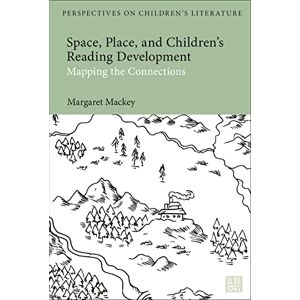 Mackey, Margaret Space, Place, and Children’s Reading Development: Mapping the Connections (Bloomsbury Perspectives on Children's Literature) Mackey, Margaret Space, Place, and Children’s Reading Development: Mapping the Connections (Bloomsbury Perspectives on Children's Literature)