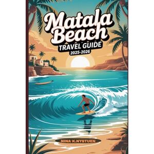 NYSTUEN, NINA K. MATALA BEACH TRAVEL GUIDE 2025-2026: Sunsets, Caves & the Spirit of Crete’s Hippie Haven NYSTUEN, NINA K. MATALA BEACH TRAVEL GUIDE 2025-2026: Sunsets, Caves & the Spirit of Crete’s Hippie Haven