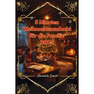 Everett, Stormbale 5 Minuten Weihnachtsandacht für die Familie 2025: Tägliche Adventslesungen, um den Glauben zu Stärken, Frieden zu Finden und Gemeinsam Jesus zu Feiern Everett, Stormbale 5 Minuten Weihnachtsandacht für die Familie 2025: Tägliche Adventslesungen, um den Glauben zu Stärken, Frieden zu Finden und Gemeinsam Jesus zu Feiern