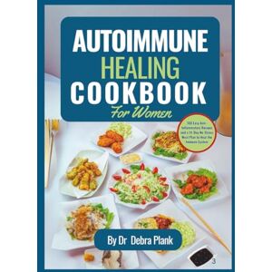Plank, Dr Debra Autoimmune Healing Cookbook For Women: 100 Easy Anti-Inflammatory Recipes and a 14-Days No-Stress Meal Plan to Heal the Immune System Plank, Dr Debra Autoimmune Healing Cookbook For Women: 100 Easy Anti-Inflammatory Recipes and a 14-Days No-Stress Meal Plan to Heal the Immune System