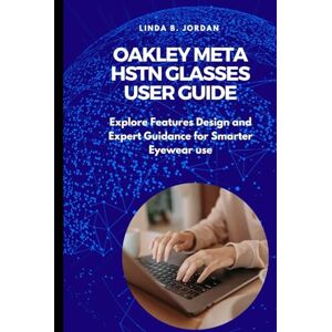 Jordan, Linda B. Oakley Meta HSTN Glasses User Guide: Explore Features Design and Expert Guidance for Smarter Eyewear use Jordan, Linda B. Oakley Meta HSTN Glasses User Guide: Explore Features Design and Expert Guidance for Smarter Eyewear use