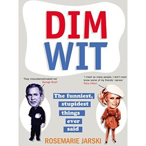 Jarski, Rosemarie Dim Wit: The Funniest, Stupidest Things Ever Said Jarski, Rosemarie Dim Wit: The Funniest, Stupidest Things Ever Said