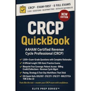 Series™, Elite Prep CRCP EXAM QUICKBOOK 2026–2027: 1500+ EXAM-GRADE QUESTIONS, CORRECT ANSWERS, DETAILED EXPLANATIONS, STRATEGIES, PITFALLS, EXAM LOOK-OUTS, 6 ... CERTIFIED REVENUE CYCLE PROFESSIONAL (CRCP) Series™, Elite Prep CRCP EXAM QUICKBOOK 2026–2027: 1500+ EXAM-GRADE QUESTIONS, CORRECT ANSWERS, DETAILED EXPLANATIONS, STRATEGIES, PITFALLS, EXAM LOOK-OUTS, 6 ... CERTIFIED REVENUE CYCLE PROFESSIONAL (CRCP)
