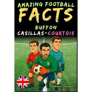 Fielding, Maxwell Incredible facts about Buffon, Casillas and Courtois Ages 6 to 14: Everything for young football fans: stories, records, anecdotes and quizzes to ... Fun Facts, Stories & Quizzes for Young Fans) Fielding, Maxwell Incredible facts about Buffon, Casillas and Courtois Ages 6 to 14: Everything for young football fans: stories, records, anecdotes and quizzes to ... Fun Facts, Stories & Quizzes for Young Fans)
