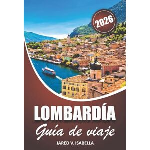 ISABELLA, JARED V. Lombardía Guía De Viaje 2026: Explora Como, Garda, Maggiore Y Milán Con Itinerarios, Gastronomía Local Y Juegos Olímpicos 2026 Para Viajeros, Familias Y Amantes De La Cultura ISABELLA, JARED V. Lombardía Guía De Viaje 2026: Explora Como, Garda, Maggiore Y Milán Con Itinerarios, Gastronomía Local Y Juegos Olímpicos 2026 Para Viajeros, Familias Y Amantes De La Cultura