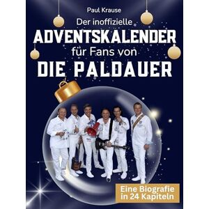 Krause, Paul Der inoffizielle Adventskalender für Fans von Die Paldauer: 24 Tage mit deinem Star bis Weihnachten. Fanbuch und Biografie in einem. Das ideale Geschenkt für alle Fans. Krause, Paul Der inoffizielle Adventskalender für Fans von Die Paldauer: 24 Tage mit deinem Star bis Weihnachten. Fanbuch und Biografie in einem. Das ideale Geschenkt für alle Fans.