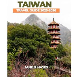 Hayes, Jane B TAIWAN TRAVEL GUIDE 2025-2026 Hayes, Jane B TAIWAN TRAVEL GUIDE 2025-2026