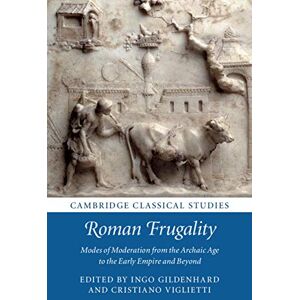 Cambridge University Press Roman Frugality: Modes of Moderation from the Archaic Age to the Early Empire and Beyond (Cambridge Classical Studies) Cambridge University Press Roman Frugality: Modes of Moderation from the Archaic Age to the Early Empire and Beyond (Cambridge Classical Studies)