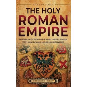Wellman, Billy The Holy Roman Empire: An Enthralling Overview of One of the Most Powerful European States during the Middle Ages and Early Modern Period Wellman, Billy The Holy Roman Empire: An Enthralling Overview of One of the Most Powerful European States during the Middle Ages and Early Modern Period