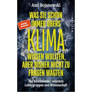 Bojanowski, Axel Was Sie schon immer übers Klima wissen wollten, aber bisher nicht zu fragen wagten: Der Klimawandel zwischen Lobbygruppen und Wissenschaft Bojanowski, Axel Was Sie schon immer übers Klima wissen wollten, aber bisher nicht zu fragen wagten: Der Klimawandel zwischen Lobbygruppen und Wissenschaft