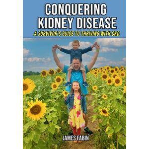 Fabin, James Conquering Kidney Disease: A Survivor's Guide to Thriving with CKD (Stopping Kidney Disease Progression) Fabin, James Conquering Kidney Disease: A Survivor's Guide to Thriving with CKD (Stopping Kidney Disease Progression)