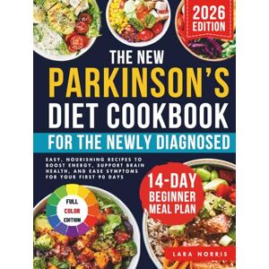 Norris, Lara The New Parkinson’s Diet Cookbook For The Newly Diagnosed: Easy, Nourishing Recipes to Boost Energy, Support Brain Health, and Ease Symptoms for Your First 90 Days Norris, Lara The New Parkinson’s Diet Cookbook For The Newly Diagnosed: Easy, Nourishing Recipes to Boost Energy, Support Brain Health, and Ease Symptoms for Your First 90 Days