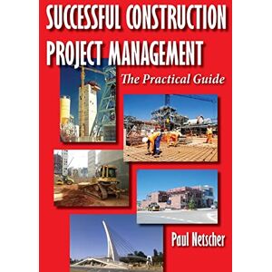 Netscher, Paul Successful Construction Project Management: The Practical Guide Netscher, Paul Successful Construction Project Management: The Practical Guide