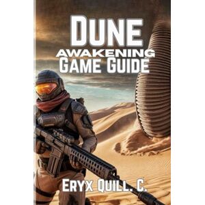 Quill. C., Eryx Dune: Awakening Game Guide: Tips, Strategies, and Secrets to Conquer, Build Alliances, and Thrive in the Harsh Desert World (Action Game Mastery: ... the Battlefield For Beginners And Pro) Quill. C., Eryx Dune: Awakening Game Guide: Tips, Strategies, and Secrets to Conquer, Build Alliances, and Thrive in the Harsh Desert World (Action Game Mastery: ... the Battlefield For Beginners And Pro)