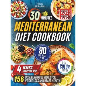 Serafini, Nico 30 Minutes Mediterranean Diet Cookbook: Easy Flavorful Meals for Weight loss and Heart Healthy Serafini, Nico 30 Minutes Mediterranean Diet Cookbook: Easy Flavorful Meals for Weight loss and Heart Healthy