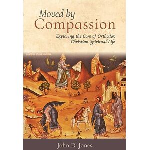 Jones, John D. Moved by Compassion: Exploring the Core of Orthodox Christian Spiritual Life Jones, John D. Moved by Compassion: Exploring the Core of Orthodox Christian Spiritual Life