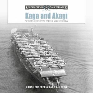 Hans Lengerer Kaga and Akagi: Aircraft Carriers in the Imperial Japanese Navy: 30 (Legends of Warfare: Naval) Hans Lengerer Kaga and Akagi: Aircraft Carriers in the Imperial Japanese Navy: 30 (Legends of Warfare: Naval)