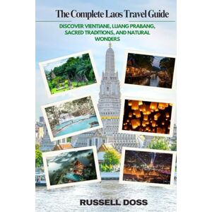DOSS, RUSSELL The Complete Laos Travel Guide: Discover Vientiane, Luang Prabang, Sacred Traditions, and Natural Wonders DOSS, RUSSELL The Complete Laos Travel Guide: Discover Vientiane, Luang Prabang, Sacred Traditions, and Natural Wonders