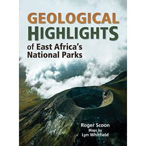 Scoon, Roger Geological Highlights of East Africa's National Parks: Kenya, Tanzania, Uganda and the Virunga Mountains Scoon, Roger Geological Highlights of East Africa's National Parks: Kenya, Tanzania, Uganda and the Virunga Mountains