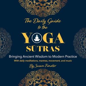 Fendler, Susan The Daily Guide to the Yoga Sutras: Bringing Ancient Wisdom to Modern Practice Fendler, Susan The Daily Guide to the Yoga Sutras: Bringing Ancient Wisdom to Modern Practice