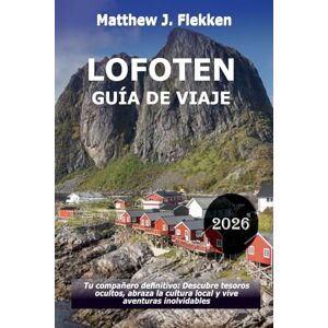 Flekken, Matthew J. LOFOTEN Guía de viaje 2026: Tu compañero definitivo: descubre joyas ocultas, abraza la cultura local y vive aventuras inolvidables Flekken, Matthew J. LOFOTEN Guía de viaje 2026: Tu compañero definitivo: descubre joyas ocultas, abraza la cultura local y vive aventuras inolvidables