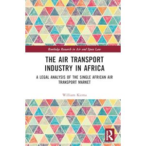 Kiema, William The Air Transport Industry in Africa: A Legal Analysis of the Single African Air Transport Market (Routledge Research in Air and Space Law) Kiema, William The Air Transport Industry in Africa: A Legal Analysis of the Single African Air Transport Market (Routledge Research in Air and Space Law)