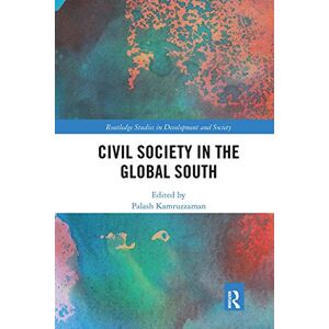 Civil Society in the Global South (Routledge Studies in Development and Society) Civil Society in the Global South (Routledge Studies in Development and Society)