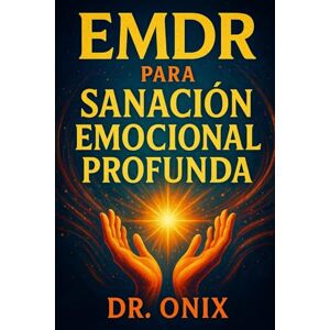 ONIX, DR EMDR PARA SANACIÓN EMOCIONAL PROFUNDA: Cómo Utilizar El EMDR En Casa Con Una Técnica Personalizada De Estimulación Visual Y Auditiva Para Sanar ... De Largas Terapias Tradic: 10 (EMDR Español) ONIX, DR EMDR PARA SANACIÓN EMOCIONAL PROFUNDA: Cómo Utilizar El EMDR En Casa Con Una Técnica Personalizada De Estimulación Visual Y Auditiva Para Sanar ... De Largas Terapias Tradic: 10 (EMDR Español)
