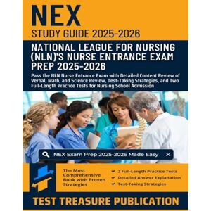 Publication, Test Treasure NEX Study Guide 2025–2026: Pass the NLN Nurse Entrance Exam with Detailed Content Review of Verbal, Math, and Science Review, Test-Taking Strategies, ... Practice Tests for Nursing School Admission Publication, Test Treasure NEX Study Guide 2025–2026: Pass the NLN Nurse Entrance Exam with Detailed Content Review of Verbal, Math, and Science Review, Test-Taking Strategies, ... Practice Tests for Nursing School Admission