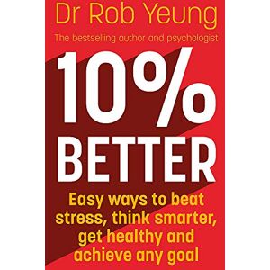 Yeung, Dr Rob 10% Better: Easy ways to beat stress, think smarter, get healthy and achieve any goal Yeung, Dr Rob 10% Better: Easy ways to beat stress, think smarter, get healthy and achieve any goal