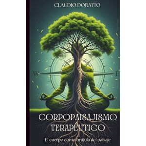 Doratto, Claudio Corpopaisajismo Terapéutico: El cuerpo como brújula del paisaje: 2 (Diseño de jardines terapéuticos e inclusivos basados en evidencia) Doratto, Claudio Corpopaisajismo Terapéutico: El cuerpo como brújula del paisaje: 2 (Diseño de jardines terapéuticos e inclusivos basados en evidencia)