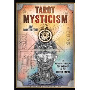 Monteleone, Joe Tarot Mysticism: The PsychoSpiritual Technology of the Thoth Tarot Monteleone, Joe Tarot Mysticism: The PsychoSpiritual Technology of the Thoth Tarot