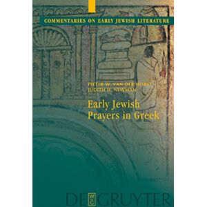 De Gruyter Early Jewish Prayers in Greek (Commentaries on Early Jewish Literature) De Gruyter Early Jewish Prayers in Greek (Commentaries on Early Jewish Literature)
