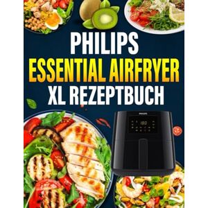 Häkkinen, Sanna Philips Essential Airfryer XL Rezeptbuch: Das ultimative Philips-Heißluftfritteusen-Kochbuch mit schnellen, gesunden und köstlichen Rezepten. Häkkinen, Sanna Philips Essential Airfryer XL Rezeptbuch: Das ultimative Philips-Heißluftfritteusen-Kochbuch mit schnellen, gesunden und köstlichen Rezepten.