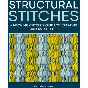 Salmon, Victoria Structural Stitches: A Machine Knitter’s Guide to Creating Form and Texture Salmon, Victoria Structural Stitches: A Machine Knitter’s Guide to Creating Form and Texture